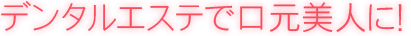 デンタルエステで口元美人に！